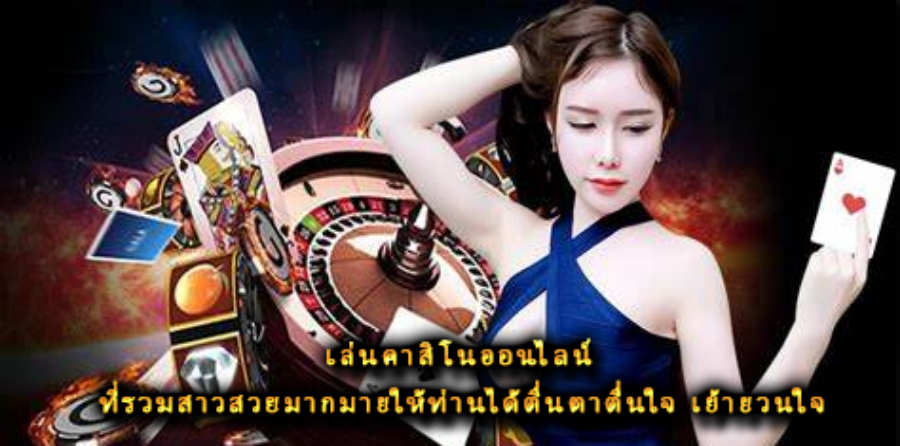 เล่นคาสิโนออนไลน์ ที่รวมสาวสวยมากมายให้ท่านได้ตื่นตาตื่นใจ เย้ายวนใจ เล่นคาสิโนออนไลน์ ที่รวมสาวสวยมากมายให้ท่านได้ตื่นตาตื่นใจ เย้ายวนใจ